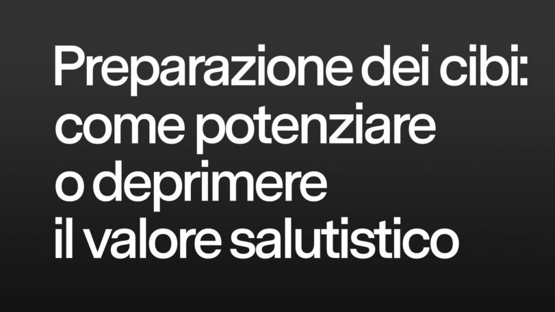 Preparazione dei cibi: come potenziare o deprimere il valore salutistico