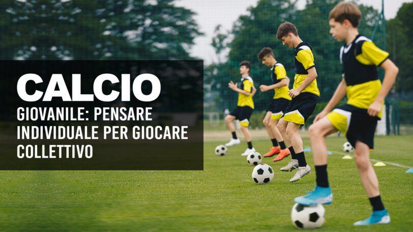 Calcio giovanile: pensare individuale per giocare collettivo